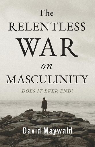 The Relentless War on Masculinity